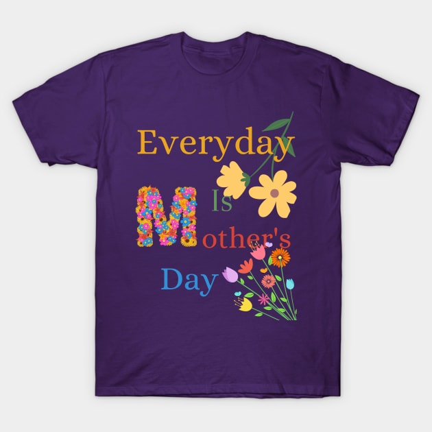 Everyday is Mothers Day, Mothers Day, Mums T-Shirt by Art from the Machine